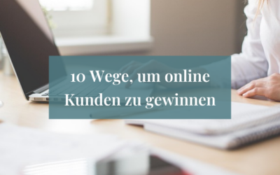 10 Wege, wie du als Selbstständige online Kunden gewinnen kannst